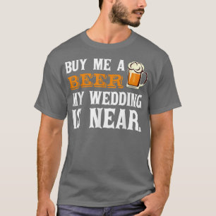 Kaufen Sie mir ein Bier Meine Hochzeit ist nah am T-Shirt
