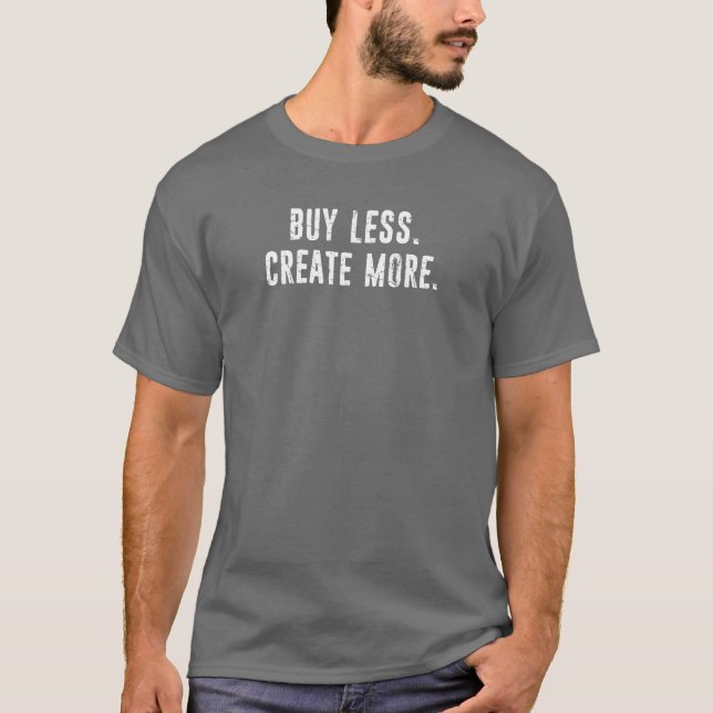 Kaufen Sie weniger erstellen Sie mehr T-Shirt (Vorderseite)