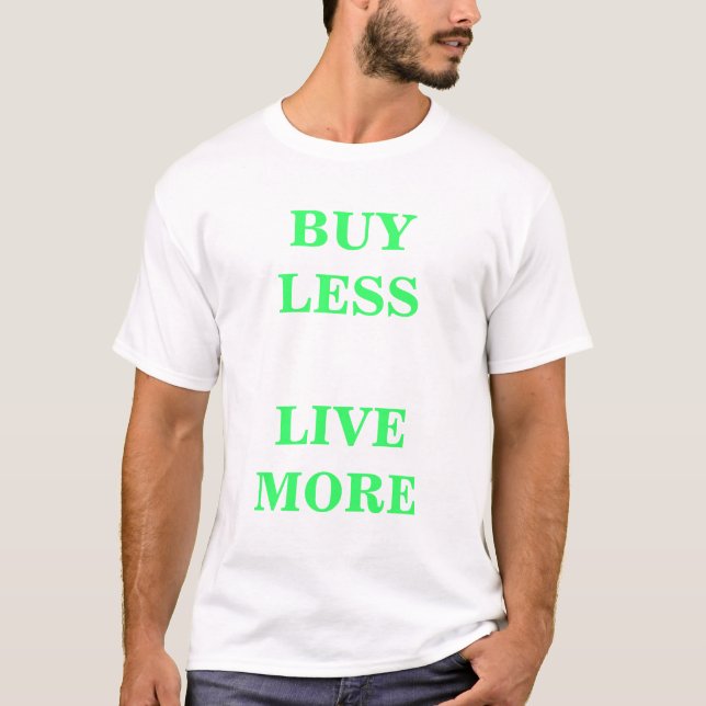Kaufen Sie weniger    Live mehr T-Shirt (Vorderseite)