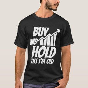 Kaufen und halten, bis ich alte Aktie M bin T-Shirt
