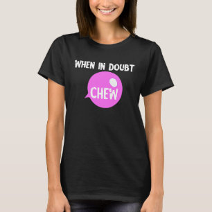 Kaugummi kauen, wenn im Zweifelsfall Kauen Bonbbla T-Shirt