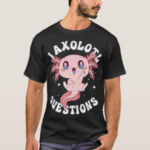 Kawaii I Aolotl Questions Funny Aolotl Lover Niedl T-Shirt