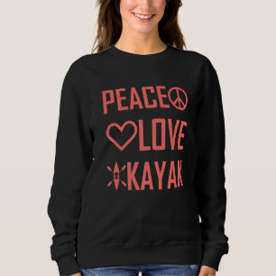 Kayaker Kayaking Outfit Kayak Peace Liebe Kayak Sweatshirt