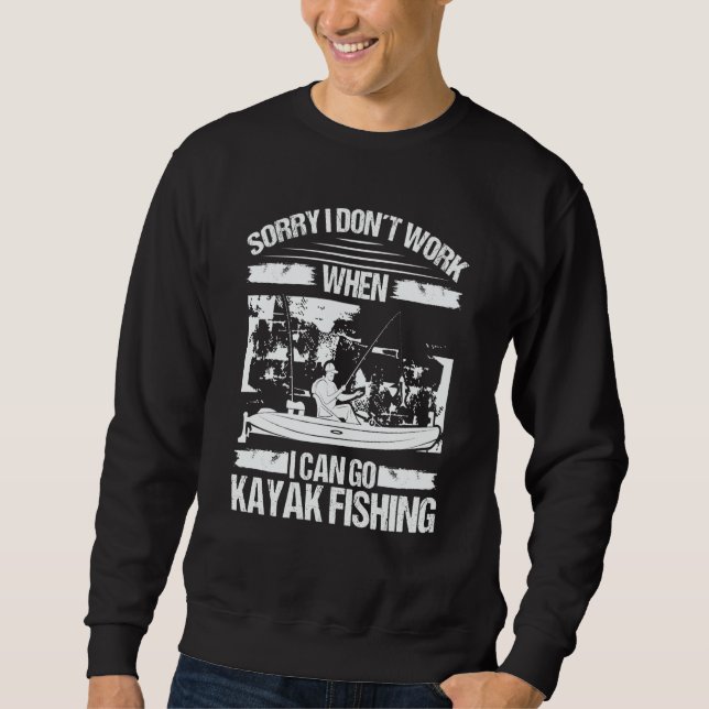 Kayakfisher Sorry I dont work when I can go Kayak  Sweatshirt (Vorderseite)