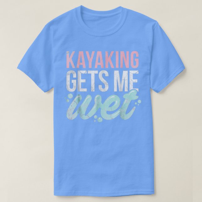 Kayaking erhält Me Wet Funny Kayak Lover Geschenk T-Shirt (Design vorne)