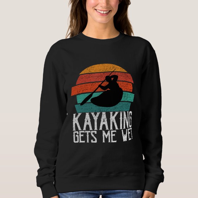 Kayaking gibt mir ein nasses Planiergeschenk oder  Sweatshirt (Vorderseite)