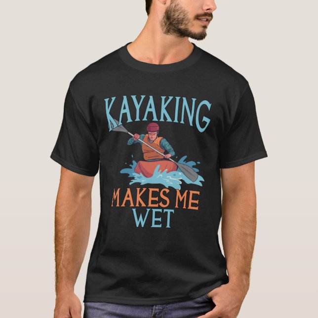 Kayaking macht mich nass T-Shirt (Vorderseite)