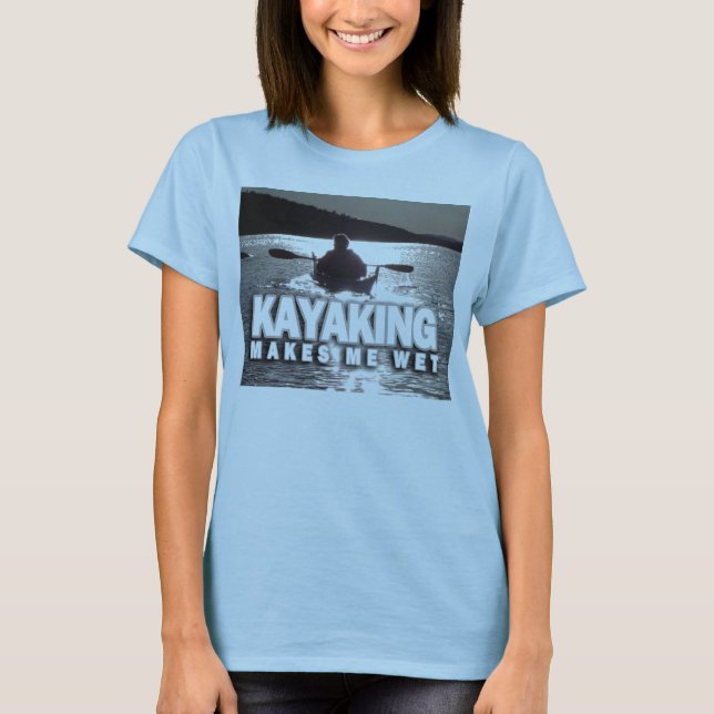 Kayaking macht mich naß T-Shirt (Vorderseite)