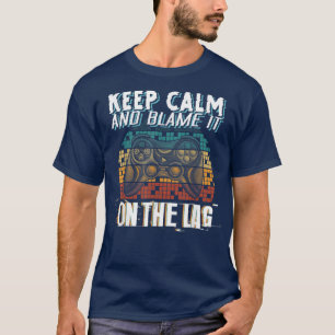 Keep Calm and Blame it on the Lag Video Game Playe T-Shirt