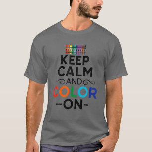 Keep Calm And Color On - Funny Saying Sarcastic T-Shirt