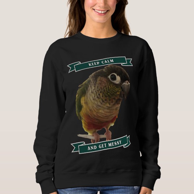 Keep Calm And Get Messy Green Cheek Conure Parrot  Sweatshirt (Vorderseite)