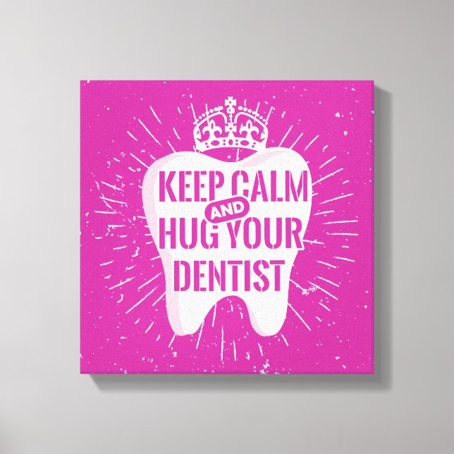 Keep Calm And Hug Your Dentist Leinwanddruck (Vorderseite)