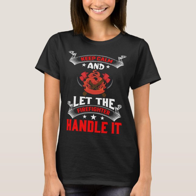 Keep Calm And Let The Firefighter Handle It Firefi T-Shirt (Vorderseite)
