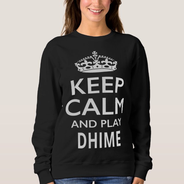Keep Calm and Play Dhime  Musical Instrument Sweatshirt (Vorderseite)
