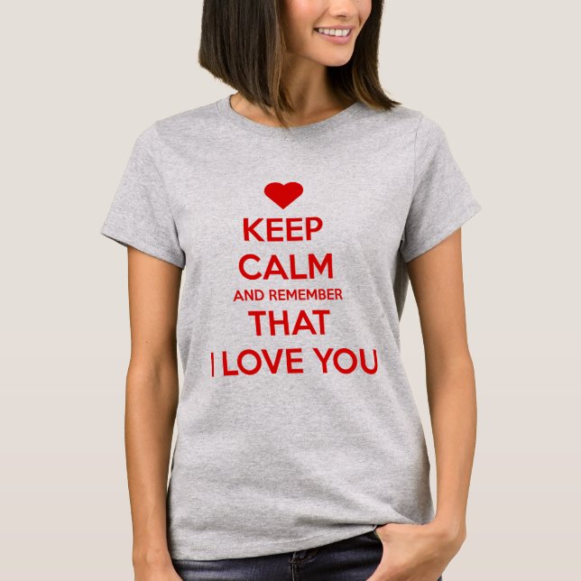 Keep Calm and Remember that I love you T-Shirt (Vorderseite)