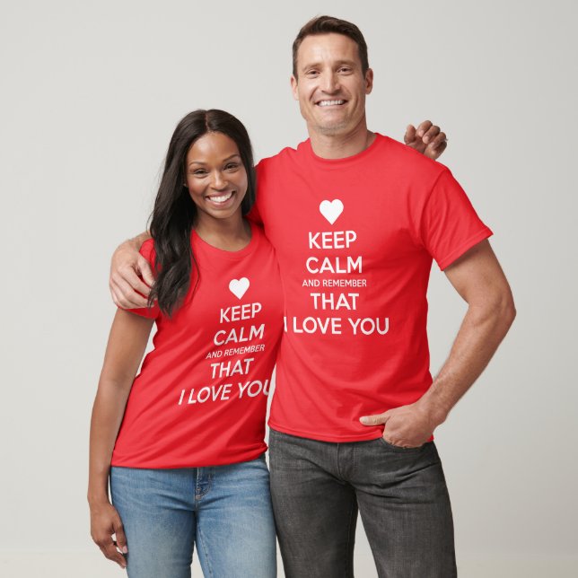 Keep Calm and Remember that I love you T-Shirt (Unisex)