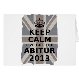KEEP CALM I'VE GOT THE ABITUR 2013