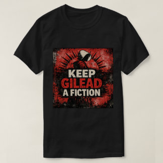 KEEP GILEAD A FICTION T-Shirt