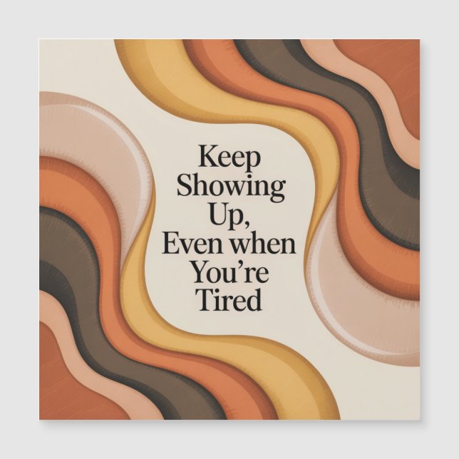 Keep Showing Up, Even When You're Tired Magnetkarte (Vorderseite)