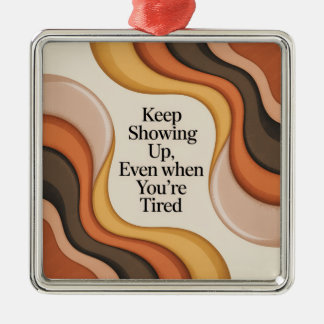 Keep Showing Up, Even When You're Tired Ornament Aus Metall