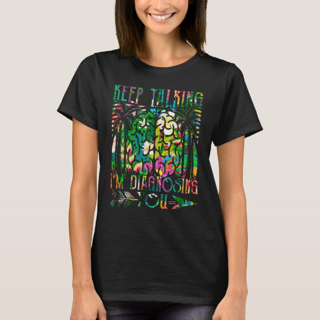 Keep Talking I m Diagnosing You  For Psychologists T-Shirt (Vorderseite)