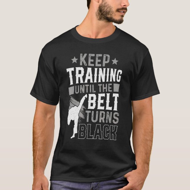 Keep Training Until The Belt Turns Black Karate Ju T-Shirt (Vorderseite)