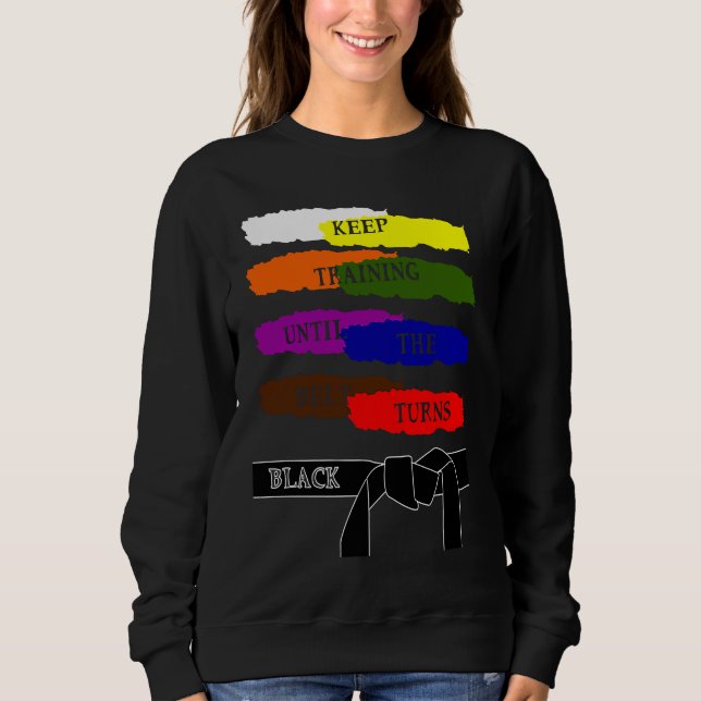 Keep Training Until The Belt Turns Black Karate Sweatshirt (Vorderseite)