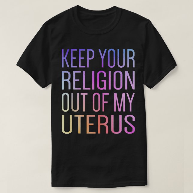 Keep Your Religion Out Of My Uterus ProChoice  T-Shirt (Design vorne)