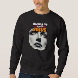 Keeping my eyes on JESUS - Christian Sweatshirt