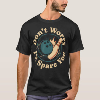 Kegler, keine Sorge, ich werde dich verschonen T-Shirt