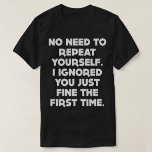 Kein Bedarf, sich zu wiederholen lustiges T-Shirt