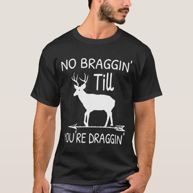 Kein Braggin bis zum Draggin Hirschjagd T-Shirt (Vorderseite)