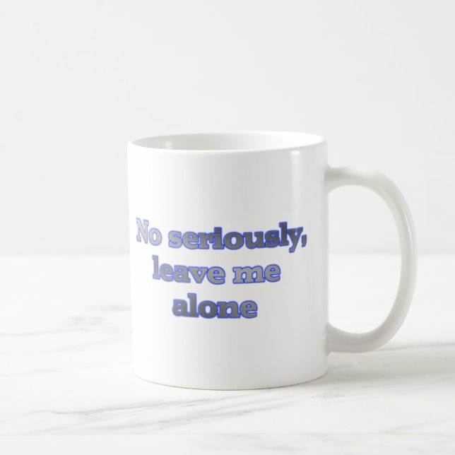 Kein ernsthaft, verlassen Sie mich allein Kaffeetasse (Rechts)
