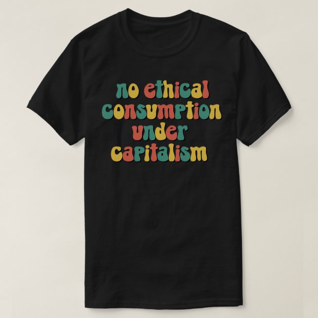 Kein ethischer Konsum unter Kapitalismus T-Shirt (Design vorne)