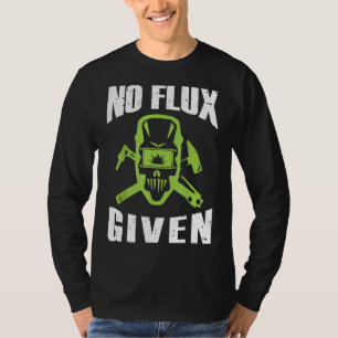 Kein Flussmittel Gegeben Lustiges Schweißer T-Shir T-Shirt