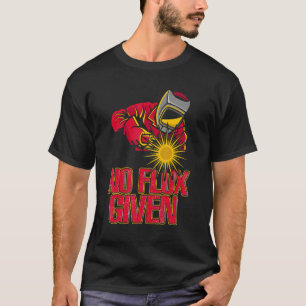 Kein Flux bei Metallarbeitern - Funny Welder & Wel T-Shirt