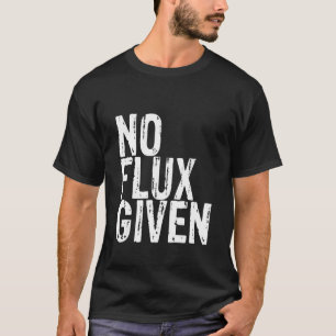 Kein Flux gegeben T-Shirt