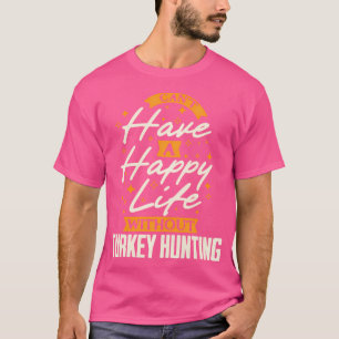 Kein glückliches Leben ohne die Jagd der Türkei T-Shirt