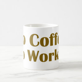 Kein Kaffee ohne Arbeit Kaffeetasse