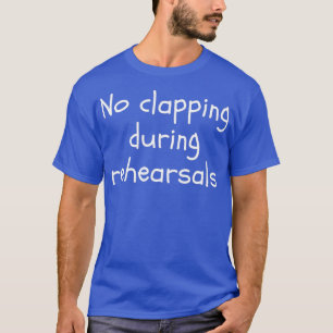 Kein Klatschen während der Proben Funny Theater T-Shirt