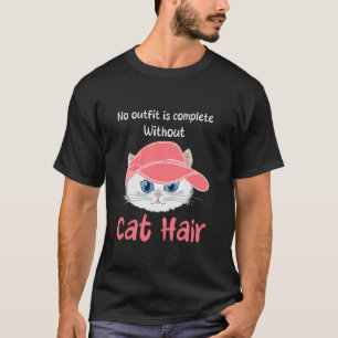 Kein Outfit ist komplett ohne Katzenhaare Lustige T-Shirt