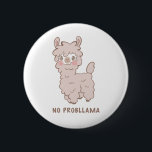 Kein Probllama Niedlich Llama Pub Button<br><div class="desc">Niedliche Schaltfläche mit einer Darstellung eines Lamas im Stil eines Cartoon mit rosa Wangen und einem Pun-Text darunter,  der "No Probllama" besagt. Ein lustiges und humorvolles Design für Tierfreunde.</div>