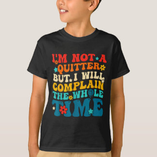 Kein Quitter, aber wird die ganze Zeit klagen T-Shirt