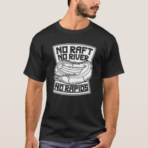 Kein Rafting No River No Rapids River Rafting T-Shirt