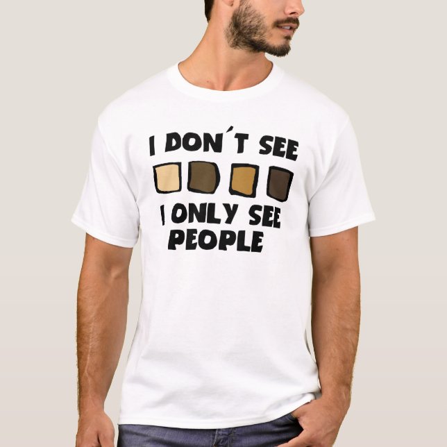 Kein Rassismus sehe ich nicht Farbe, nur Leute T-Shirt (Vorderseite)