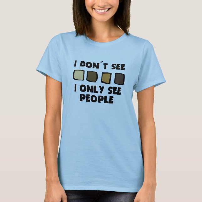 Kein Rassismus sehe ich nicht Farbe, nur T-Shirt (Vorderseite)
