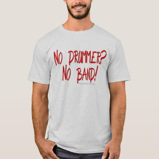 Kein Schlagzeuger? Keine Band! T-Shirt