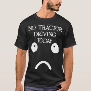 KEIN TRAKTOR FAHREN HEUTE Bauernhumor Trauriges Ge T-Shirt