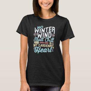 Kein Winterwind soll mein Gärtnerherz kühlen T-Shirt