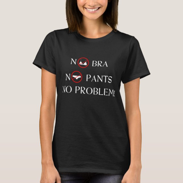 KEINE BRA KEINE PANTEN KEIN PROBLEM T-Shirt (Vorderseite)